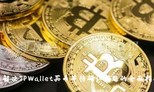 : 解决TPWallet买币等待确认问题的全面指南